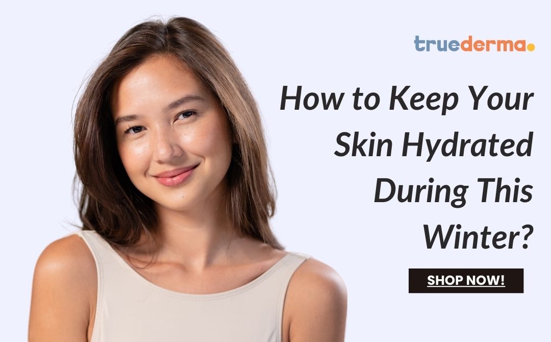 How to Keep Your Skin Hydrated During This Winter?
