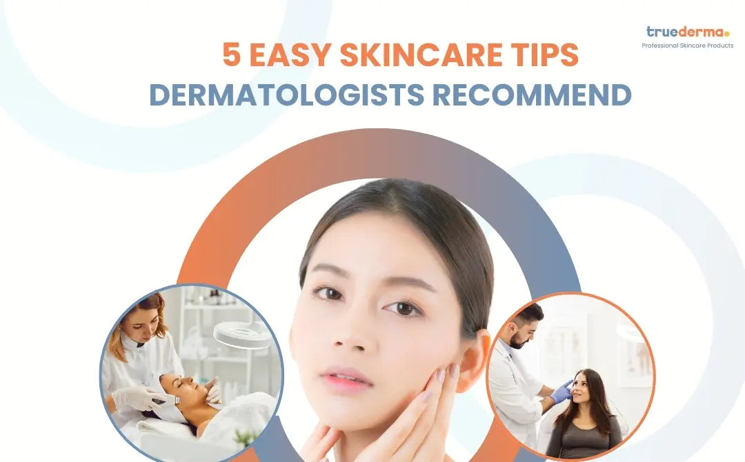 5 Easy Skincare Tips Dermatologists Recommend