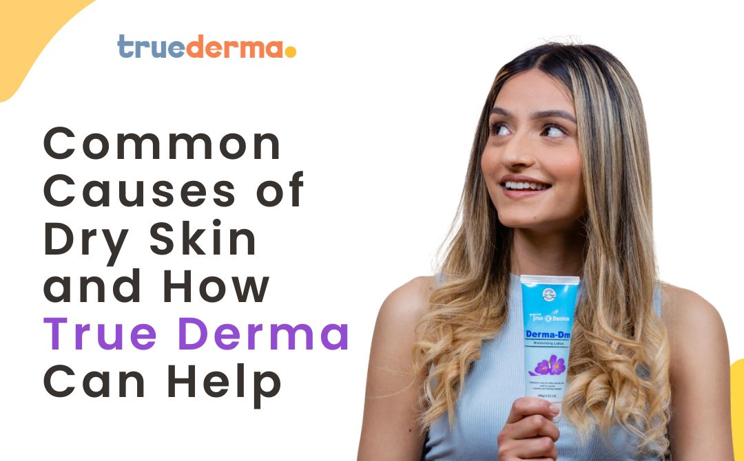 Common Causes of Dry Skin and How True Derma Can Help