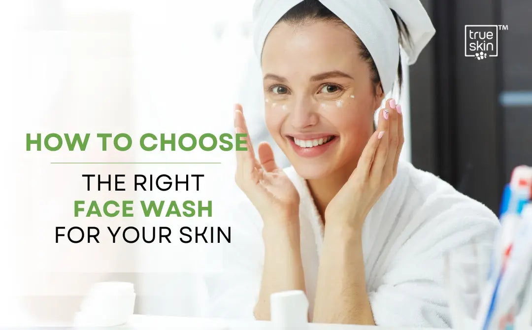 How to Choose the Right Face Wash for Your Skin