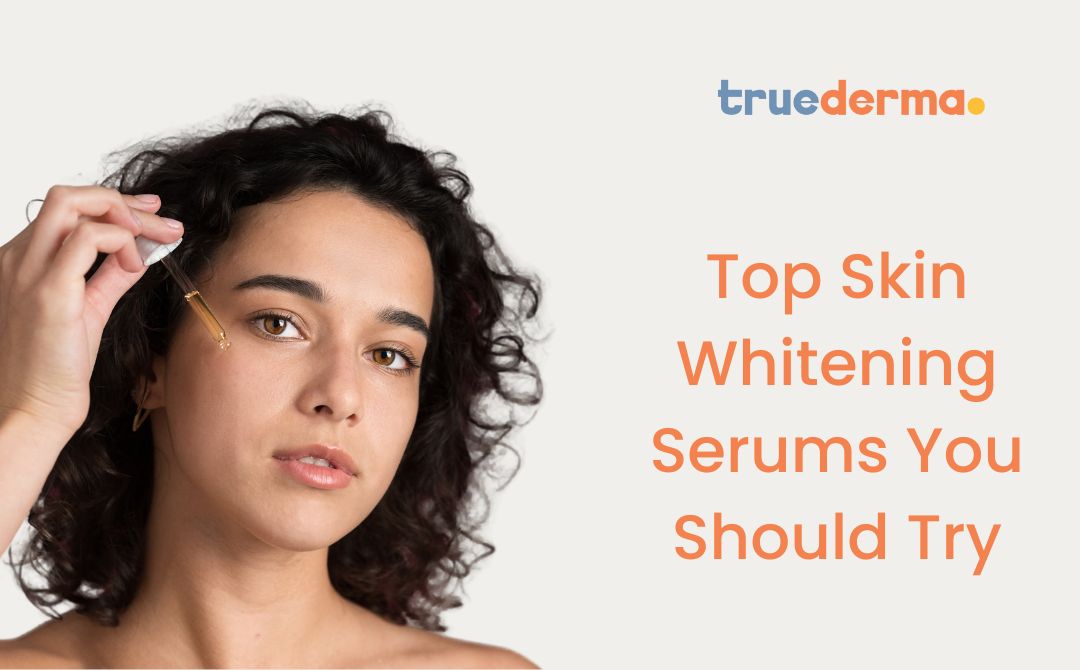 Top Skin Whitening Serums You Should Try
