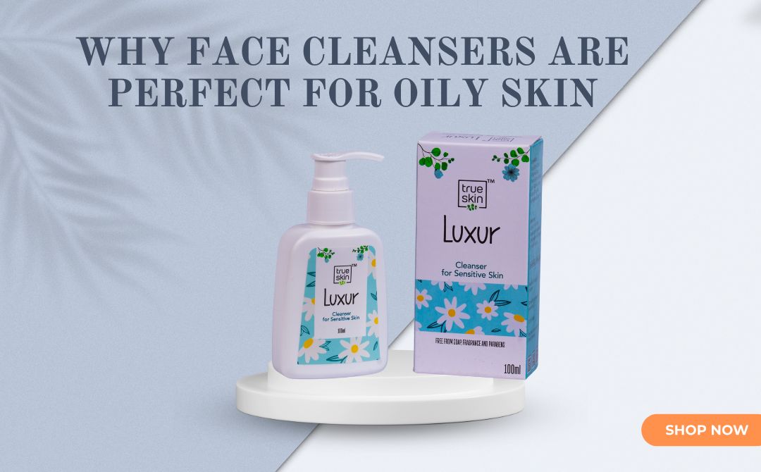 Why Face Cleansers Are Perfect for Oily Skin?