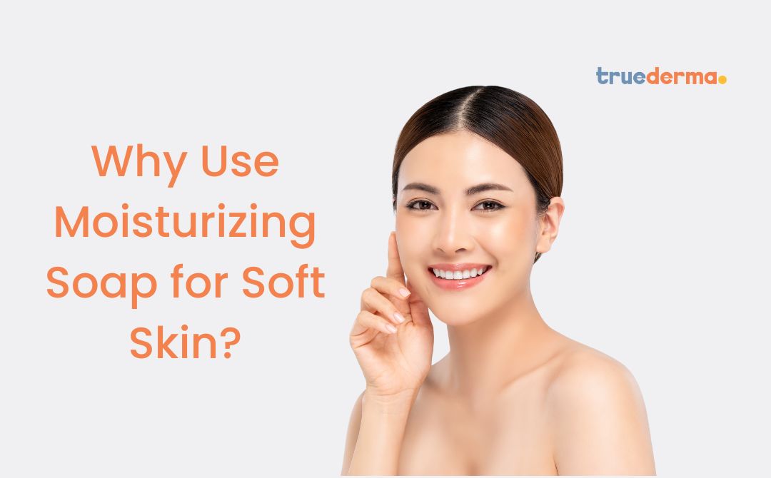Why Use Moisturizing Soap for Soft Skin?