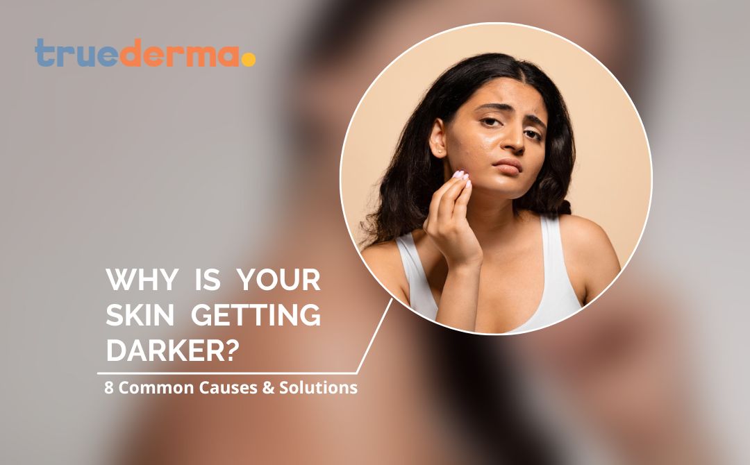 Why is Your Skin Getting Darker? 8 Common Causes & Solutions